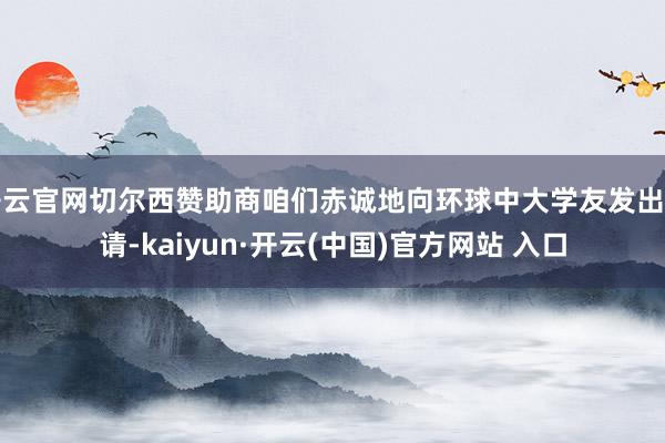 开云官网切尔西赞助商咱们赤诚地向环球中大学友发出邀请-kaiyun·开云(中国)官方网站 入口