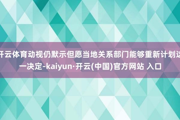 开云体育动视仍默示但愿当地关系部门能够重新计划这一决定-kaiyun·开云(中国)官方网站 入口