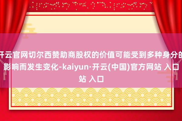 开云官网切尔西赞助商股权的价值可能受到多种身分的影响而发生变化-kaiyun·开云(中国)官方网站 入口