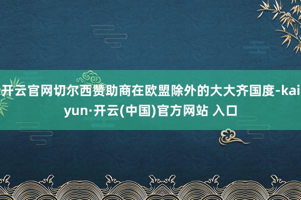 开云官网切尔西赞助商在欧盟除外的大大齐国度-kaiyun·开云(中国)官方网站 入口